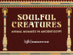 Bellagio Gallery of Fine Art Soulful Creatures: Animal Mummies in Ancient Egypt
